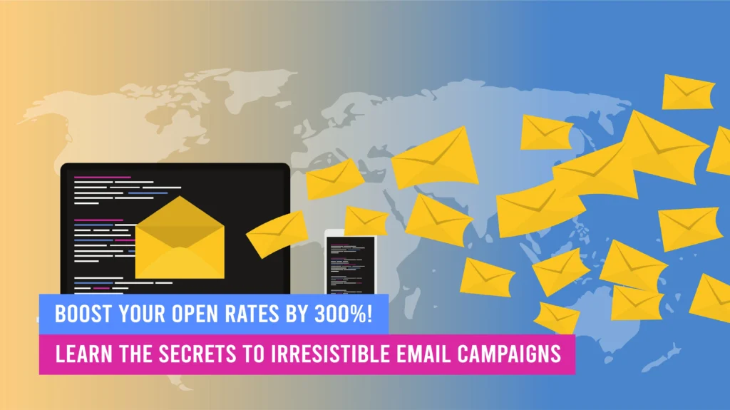 Boost Your Open Rates by 300%! Learn the Secrets to Irresistible Email Campaigns