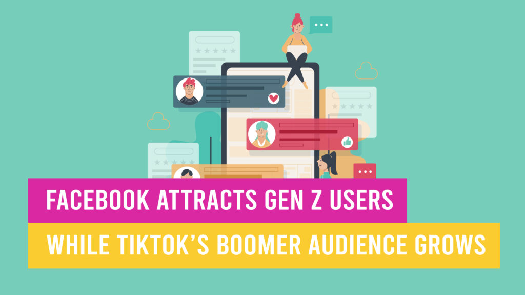 Facebook Attracts Gen Z Users While TikTok’s Boomer Audience Grows